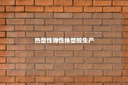 热塑性弹性体塑胶生产