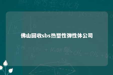 佛山回收sbs热塑性弹性体公司