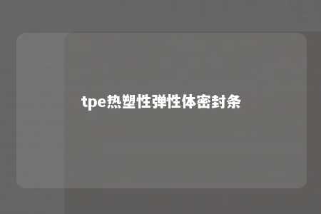 tpe热塑性弹性体密封条