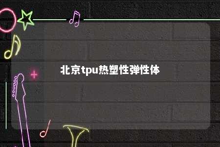 北京tpu热塑性弹性体