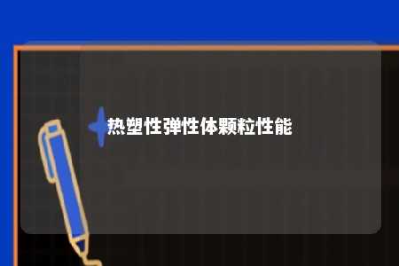 热塑性弹性体颗粒性能