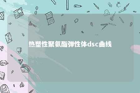热塑性聚氨酯弹性体dsc曲线