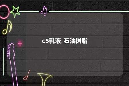 c5乳液 石油树脂