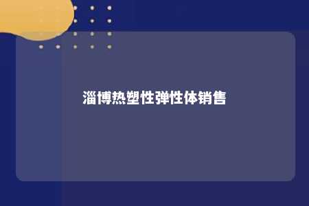 淄博热塑性弹性体销售