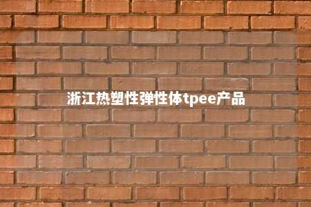 浙江热塑性弹性体tpee产品