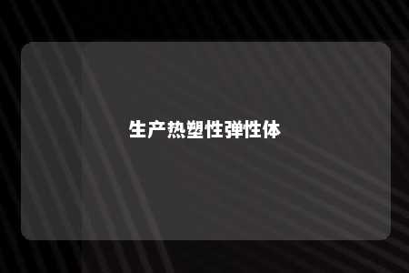 生产热塑性弹性体