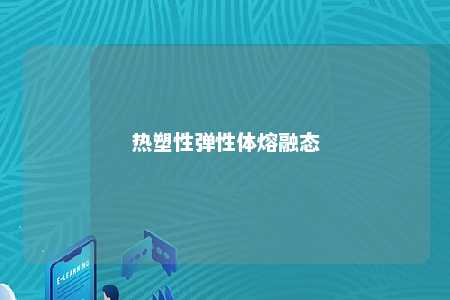 热塑性弹性体熔融态