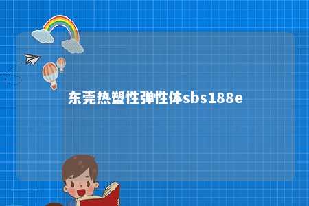 东莞热塑性弹性体sbs188e