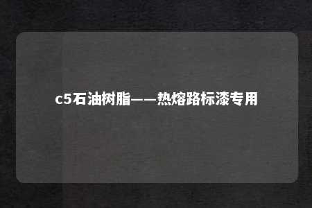 c5石油树脂——热熔路标漆专用