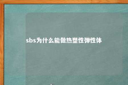 sbs为什么能做热塑性弹性体