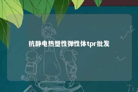 抗静电热塑性弹性体tpr批发