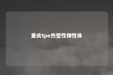 重庆tpe热塑性弹性体