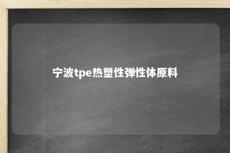 宁波tpe热塑性弹性体原料