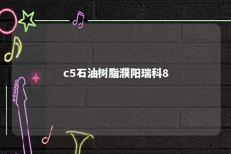 c5石油树脂濮阳瑞科8