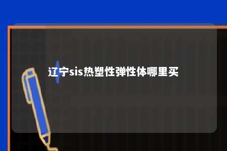 辽宁sis热塑性弹性体哪里买