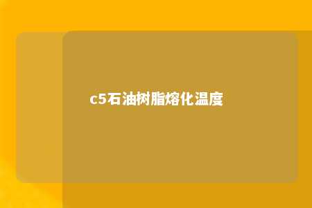c5石油树脂熔化温度