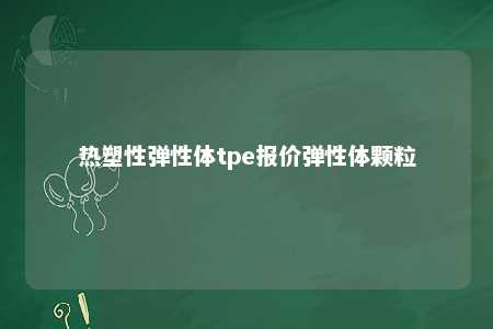 热塑性弹性体tpe报价弹性体颗粒