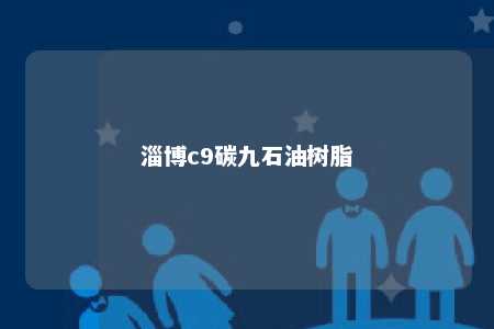 淄博c9碳九石油树脂