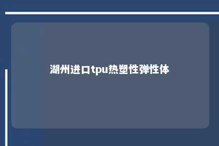 湖州进口tpu热塑性弹性体