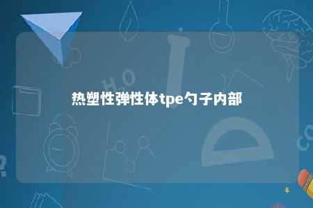 热塑性弹性体tpe勺子内部
