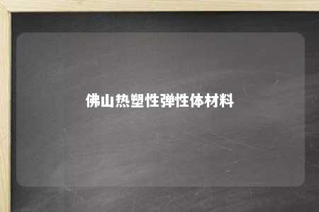 佛山热塑性弹性体材料