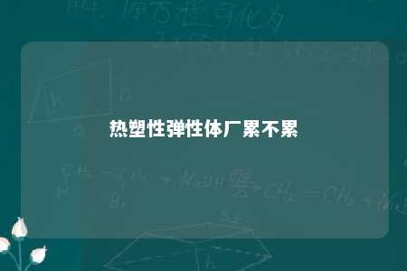 热塑性弹性体厂累不累