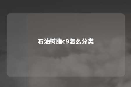 石油树脂c9怎么分类