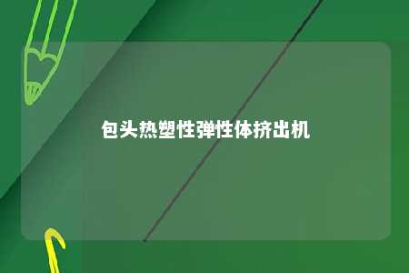 包头热塑性弹性体挤出机