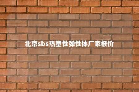 北京sbs热塑性弹性体厂家报价