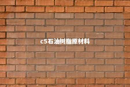 c5石油树脂原材料