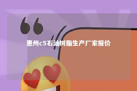 惠州c5石油树脂生产厂家报价