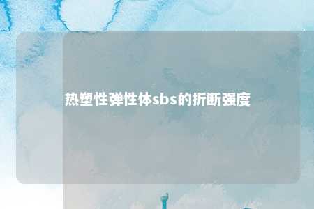 热塑性弹性体sbs的折断强度