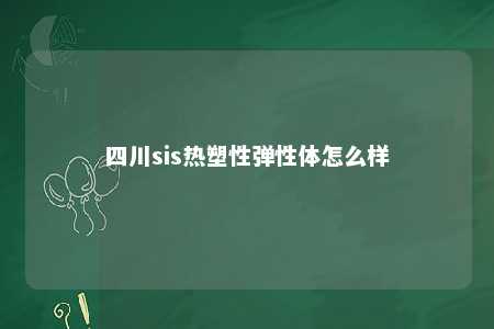 四川sis热塑性弹性体怎么样