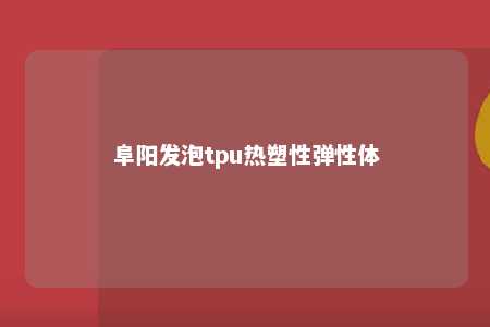 阜阳发泡tpu热塑性弹性体
