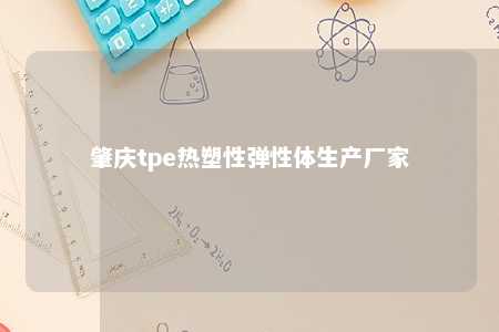 肇庆tpe热塑性弹性体生产厂家