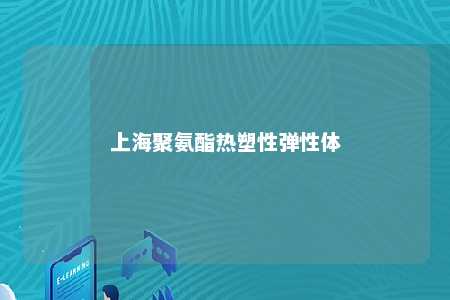 上海聚氨酯热塑性弹性体