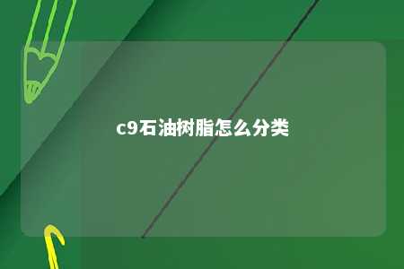 c9石油树脂怎么分类