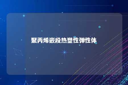 聚丙烯嵌段热塑性弹性体