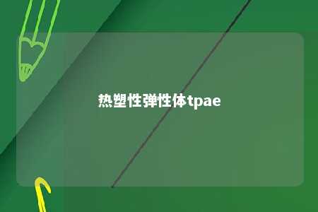 热塑性弹性体tpae