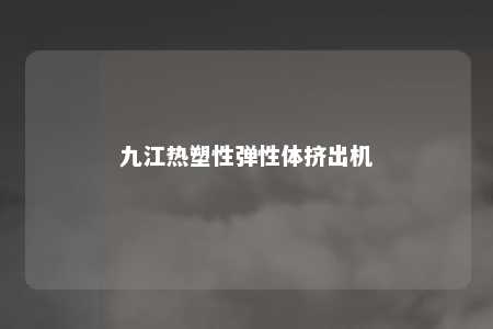 九江热塑性弹性体挤出机