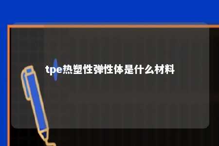 tpe热塑性弹性体是什么材料