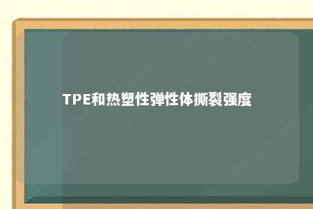 TPE和热塑性弹性体撕裂强度
