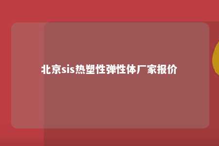 北京sis热塑性弹性体厂家报价