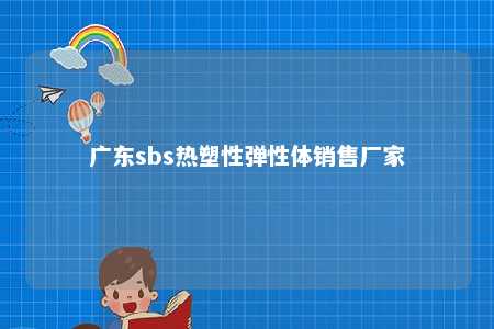 广东sbs热塑性弹性体销售厂家