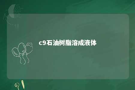 c9石油树脂溶成液体