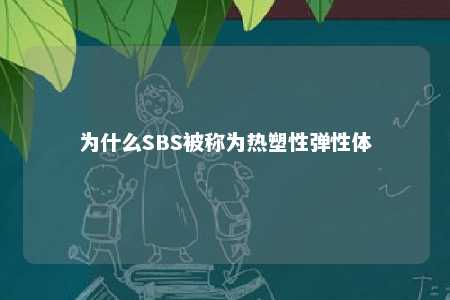 为什么SBS被称为热塑性弹性体