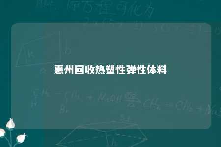惠州回收热塑性弹性体料