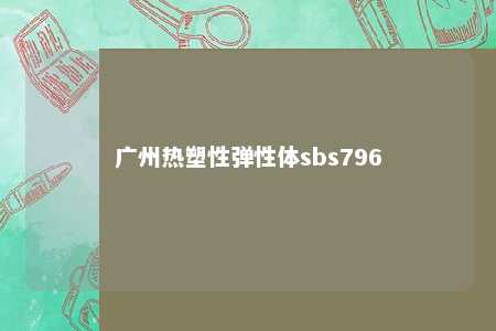广州热塑性弹性体sbs796