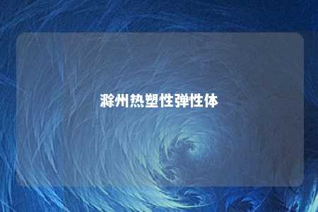 滁州热塑性弹性体