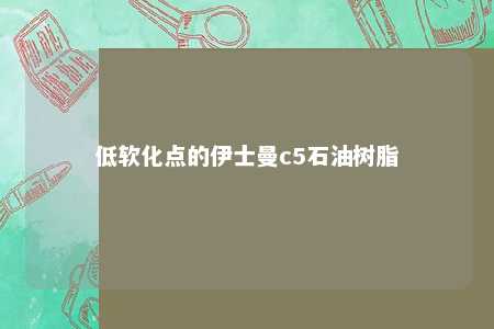 低软化点的伊士曼c5石油树脂